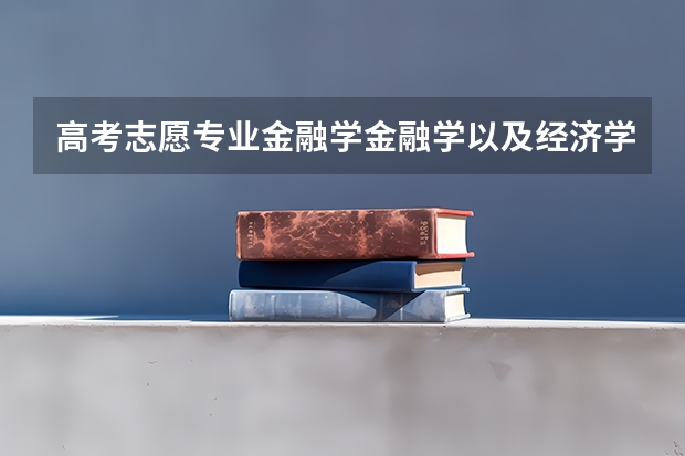 高考志愿专业金融学金融学以及经济学等等有什么区别